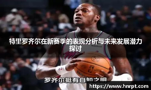 特里罗齐尔在新赛季的表现分析与未来发展潜力探讨